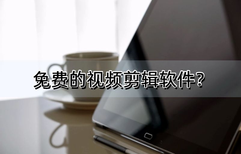 視頻剪輯免費軟件_視頻剪輯免費軟件哪個好_視頻免費剪輯